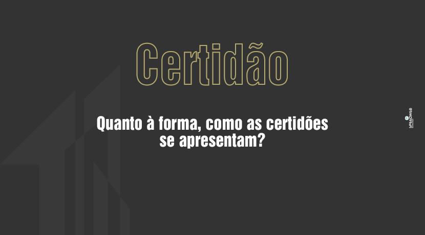 Quanto à forma, como as certidões se apresentam?