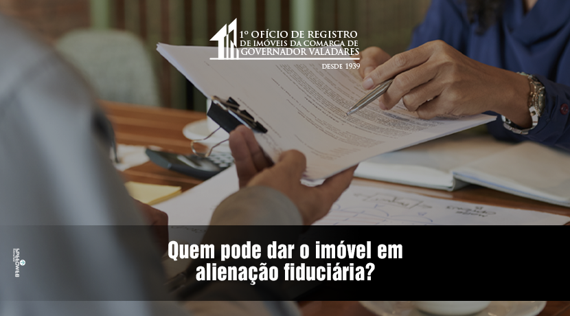 Quem pode dar o imóvel em alienação fiduciária?