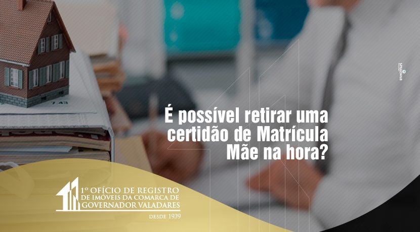 É possível retirar uma certidão de Matrícula Mãe na hora?