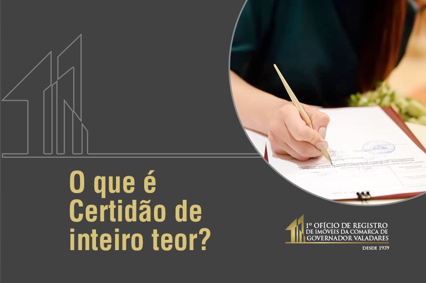 O que é certidão de inteiro teor? 1° Ofício de Registro de Imóveis de Governador Valadares O que é certidão de inteiro teor? 1° Ofício de Registro de Imóveis de Governador Valadares