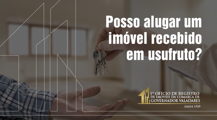 Posso alugar um imóvel recebido em usufruto?