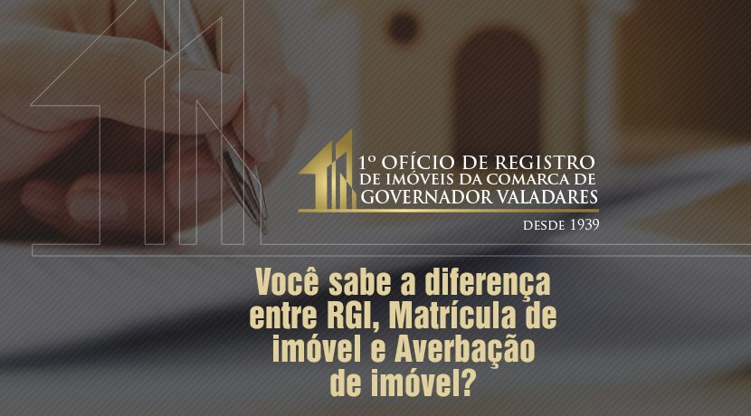 Você sabe a diferença entre RGI, Matrícula de imóvel e Averbação de imóvel?