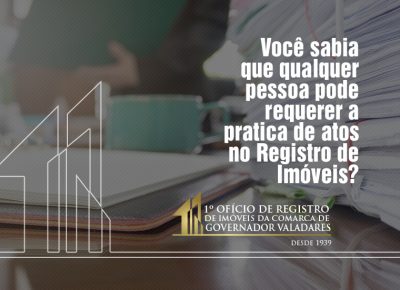Você sabia que qualquer pessoa pode requerer a prática de atos de Registro de Imóveis?