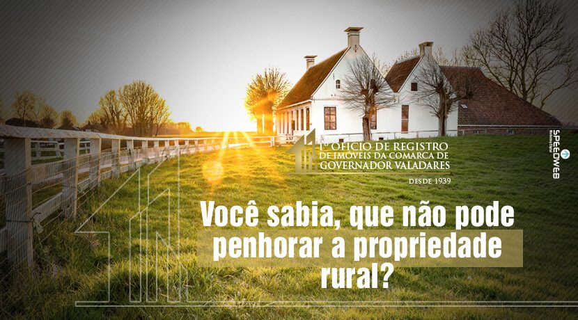 Você sabia, que não pode penhorar a propriedade rural?