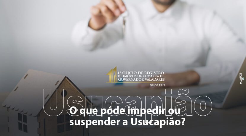 O que pode impedir ou suspender a Usucapião?