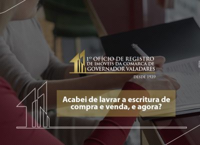 Acabei de lavrar a escritura de compra e venda, e agora?