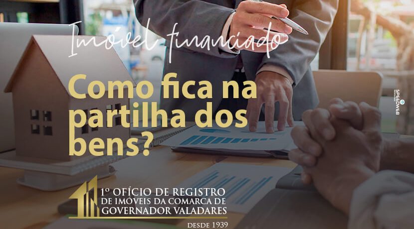 Imóvel financiado, como fica na partilha de bens?