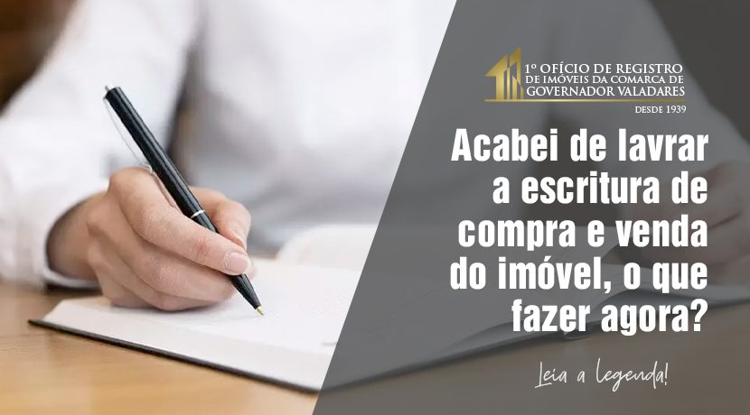 Acabei de lavrar a escritura de compra e venda do imóvel, o que fazer agora?