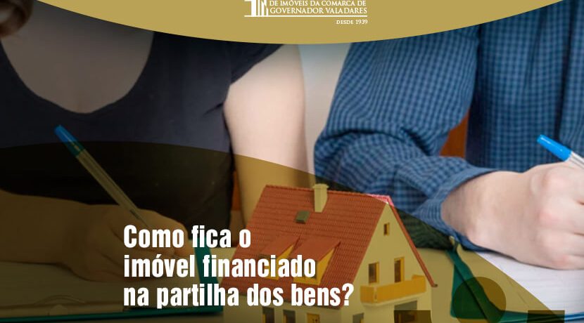 Como fica o imóvel financiado na partilha dos bens?