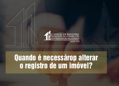 Quando é necessário alterar o registro de um imóvel?